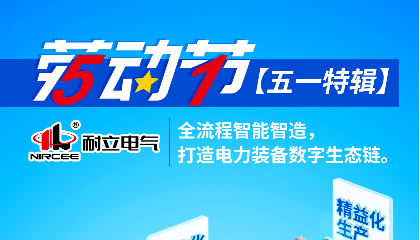 【五一特輯】耐立電氣：全流程智能智造，打造電力裝備數(shù)字生態(tài)鏈。
